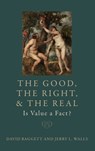 The Good, the Right, and the Real: Is Value a Fact? - David (Professor of Philosophy Baggett ; Jerry L. (Professor of Philosophy/Scholar in Residence Walls - 9780197607121