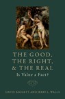 The Good, the Right, and the Real: Is Value a Fact? - David (Professor of Philosophy Baggett ; Jerry L. (Professor of Philosophy/Scholar in Residence Walls - 9780197607138