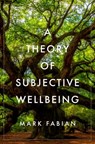 A Theory of Subjective Wellbeing - MARK (RESEARCH ASSOCIATE,  Research Associate, Bennett Institute for Public Policy, University of Cambridge) Fabian - 9780197635261
