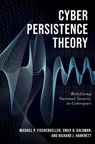 Cyber Persistence Theory - Michael P. (Research Staff Member Fischerkeller ; Emily O. (Cyber Persistence Subject Matter Expert Goldman ; Richard J. (Professor of Political Science Harknett - 9780197638262