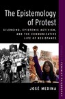 The Epistemology of Protest - Jose (Walter Dill Scott Professor of Philosophy Medina - 9780197660911
