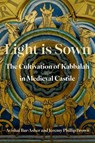 Light is Sown - Avishai (Sol Rosenblum Chair in Jewish History and Associate Professor of Jewish Studies Bar-Asher ; Jeremy Phillip (Jordan H. Kapson Assistant Professor of Jewish Studies Brown - 9780197744819