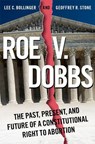 Roe v. Dobbs - Lee C. (President Emeritus and Seth Low Professor of the University Bollinger ; Geoffrey (Edward H. Levi Distinguished Professor of Law Stone - 9780197760369
