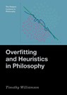 Overfitting and Heuristics in Philosophy - Timothy (Wykeham Professor of Logic Emeritus Williamson - 9780197779217