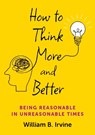 How to Think More and Better - William B. (Professor Emeritus Irvine - 9780197786840