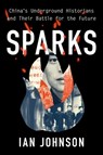 Sparks: China's Underground Historians and Their Battle for the Future - Ian Johnson - 9780197799352
