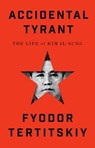 Accidental Tyrant: The Life of Kim Il-Sung - Fyodor Tertitskiy - 9780197800881