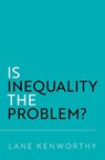 Is Inequality the Problem? - Lane (Distinguished Professor of Sociology and Yankelovich Chair in Social Thought Kenworthy - 9780197817100