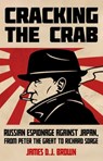 Cracking the Crab: Russian Espionage Against Japan, from Peter the Great to Richard Sorge - James D. J. Brown - 9780197829837