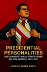 Presidential Personalities and Constitutional Power Grabs in Latin America, 1945-2021 - Ignacio (Assistant Professor of Political Science Arana Araya - 9780197832783