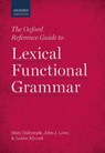 The Oxford Reference Guide to Lexical Functional Grammar - MARY (PROFESSOR OF SYNTAX,  Professor of Syntax, University of Oxford) Dalrymple ; John J. (Departmental Lecturer in Syntax and in Indo-Iranian Philology, Departmental Lecturer in Syntax and in Indo-Iranian Philology, University of Oxford) Lowe ; Louise (Associate Professor of Linguistics, Associate - 9780198733300