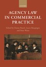 Agency Law in Commercial Practice - DANNY (PROFESSOR OF FINANCIAL LAW,  Professor of Financial Law, University of Nijmegen) Busch ; Laura (Professor of Commercial Contract Law, Professor of Commercial Contract Law, University of Edinburgh) Macgregor ; Peter (Professor of Law, Professor of Law, The University of Auckland) Watts - 9780198738473