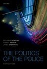 The Politics of the Police - Benjamin (Professor of Criminology & Criminal Justice Bowling ; Robert (Emeritus Professor of Criminology Reiner ; James W E (Professor of Criminology Sheptycki - 9780198769255