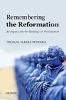 Remembering the Reformation - THOMAS ALBERT (PROFESSOR OF HISTORY AND THE HUMANITIES AND HOLDER OF THE PHYLLIS AND RICHARD DUESENBERG CHAIR IN CHRISTIAN ETHICS,  Professor of History and the Humanities and holder of the Phyllis and Richard Duesenberg Chair in Christian Ethics, Valparaiso University) Howard - 9780198808497