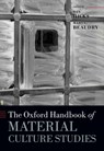 The Oxford Handbook of Material Culture Studies - Dan (Lecturer & Curator in Archaeology Hicks ; Mary C. (Professor of Archaeology & Anthropology Beaudry - 9780198822554