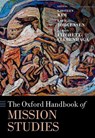 The Oxford Handbook of Mission Studies - Kirsteen (Paul E. Pierson Chair in World Christianity and Associate Dean Kim ; Knud Jørgensen ; Alison (Research Fellow Fitchett-Climenhaga - 9780198831723