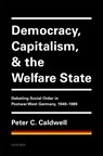 Democracy, Capitalism, and the Welfare State - PETER C. (SAMUEL G. MCCANN PROFESSOR OF HISTORY,  Samuel G. McCann Professor of History, Rice University) Caldwell - 9780198833819