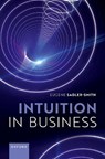 Intuition in Business - EUGENE (PROFESSOR OF ORGANIZATIONAL BEHAVIOUR,  Surrey Business School, Professor of Organizational Behaviour, Surrey Business School, University of Surrey) Sadler-Smith - 9780198871569