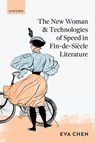 The New Woman and Technologies of Speed in Fin-de- Siecle Literature - Eva (Distinguished Professor Chen - 9780198922254