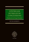 Upstream Petroleum Concessions - Peter (Cross Keys Energy) Roberts - 9780198951438
