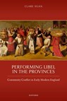 Performing Libel in the Provinces - Clare (Senior Lecturer in Medieval and Early Modern Literature Egan - 9780198955511