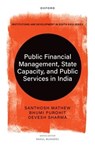 Public Financial Management, State Capacity, and Public Services in India - Santhosh (Country Lead Mathew ; Bhumi (Assistant Professor Purohit ; Devesh (Senior Program Officer Sharma - 9780198973188