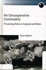 An Uncooperative Commodity - KAREN J. (ASSISTANT PROFESSOR,  Dept of Geography, University of British Columbia) Bakker - 9780199253654