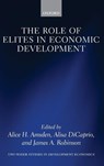The Role of Elites in Economic Development - the late Alice H. Amsden ; Alisa (Regional Cooperation Specialist in the Office of Regional Economic Integration DiCaprio ; James A. (David Florence Professor of Government Robinson - 9780199659036