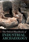 The Oxford Handbook of Industrial Archaeology - ELEANOR (PROFESSOR,  Professor, University of Tasmania) Casella ; Michael (Industrial Heritage Support Officer for England, Industrial Heritage Support Officer for England, Ironbridge Gorge Museum Trust) Nevell ; Hanna (PhD researcher, PhD researcher, University of Manchester) Steyne - 9780199693962