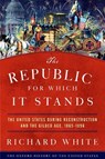 The Republic for Which It Stands - RICHARD (MARGARET BYRNE PROFESSOR OF AMERICAN HISTORY,  Stanford University) White - 9780199735815