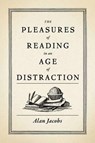 The Pleasures of Reading in an Age of Distraction - Alan (Distinguished Professor of the Humanities Jacobs - 9780199747498