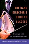 The Band Director's Guide to Success - Jonathan M. (Director of Bands Kraemer ; Michelle (Assistant Director of Bands Kraemer - 9780199992942