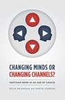 Changing Minds or Changing Channels? - Kevin Arceneaux ; Martin Johnson - 9780226047447