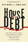 House of Debt – How They (and You) Caused the Great Recession, and How We Can Prevent It from Happening Again - Atif Mian ; Amir Sufi - 9780226271651