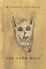 The Corn Wolf - Michael Taussig - 9780226310992