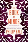 The Book of Minds: How to Understand Ourselves and Other Beings, from Animals to AI to Aliens - Philip Ball - 9780226795874