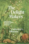 The Delight Makers - Catherine L. Albanese - 9780226823546