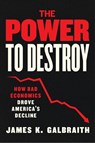 The Power to Destroy - James K. Galbraith - 9780226827155