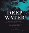 Deep Water: From the Frilled Shark to the Dumbo Octopus and from the Continental Shelf to the Mariana Trench - Riley Black - 9780226827315