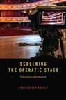 Screening the Operatic Stage - Christopher Morris - 9780226831299