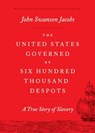 The United States Governed by Six Hundred Thousand Despots - John Swanson Jacobs - 9780226833002