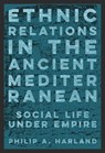 Ethnic Relations in the Ancient Mediterranean - Philip A. Harland - 9780226848617