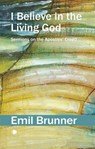 I Believe in the Living God - Emil Brunner - 9780227180648