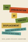 The Urbanization of Forced Displacement - Neil James Wilson Crawford - 9780228008187