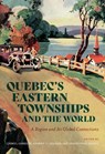 Quebec’s Eastern Townships and the World - Cheryl Gosselin ; Andrew C. Holman ; Christopher Kirkey - 9780228023586