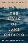 The Lives of Lake Ontario - Daniel Macfarlane - 9780228026549