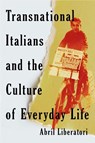 Transnational Italians and the Culture of Everyday Life - Abril Liberatori - 9780228027836