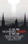 To Love Your Neighbour's Church as Your Own - Peter Halldorf - 9780228808558