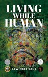 Living While Human - Arwinder Kaur - 9780228851325