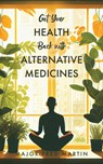Get Your Health Back with Alternative Medicines - Major Fred Martin - 9780228886396